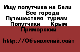 Ищу попутчика на Бали!!! - Все города Путешествия, туризм » Попутчики   . Крым,Приморский